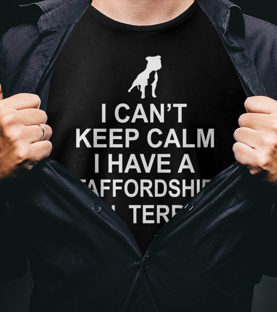 I Can't Keep Calm I Have A Staffordshire Bull Terrier T-Shirt