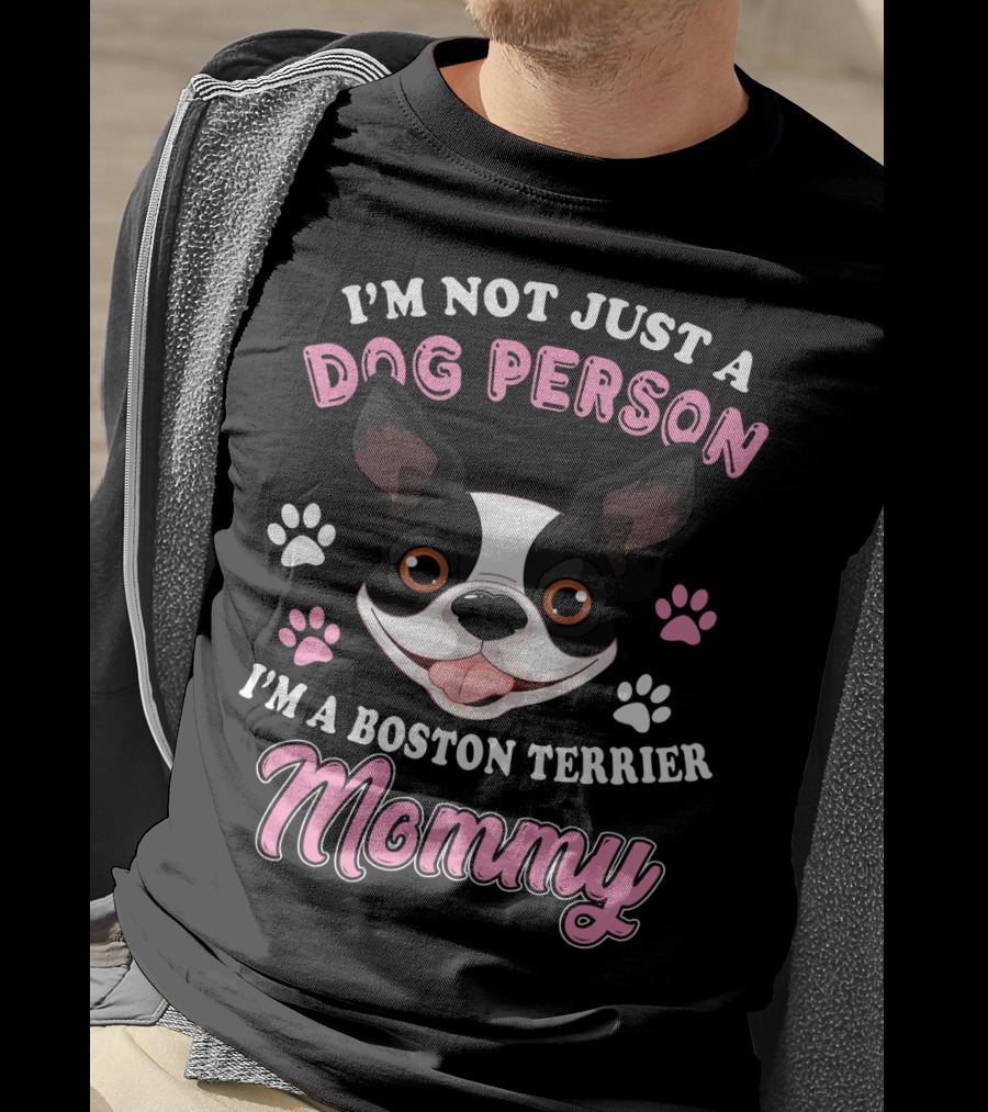 I'm Not Just A Dog Person I'm A Boston Terrier Mommy T-Shirt