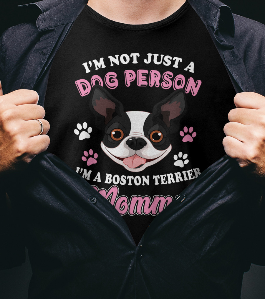 I'm Not Just A Dog Person I'm A Boston Terrier Mommy T-Shirt