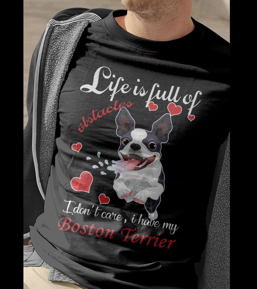 Life Is Full Of Obstacles I Don't Care I Have My Boston Terrier T-Shirt