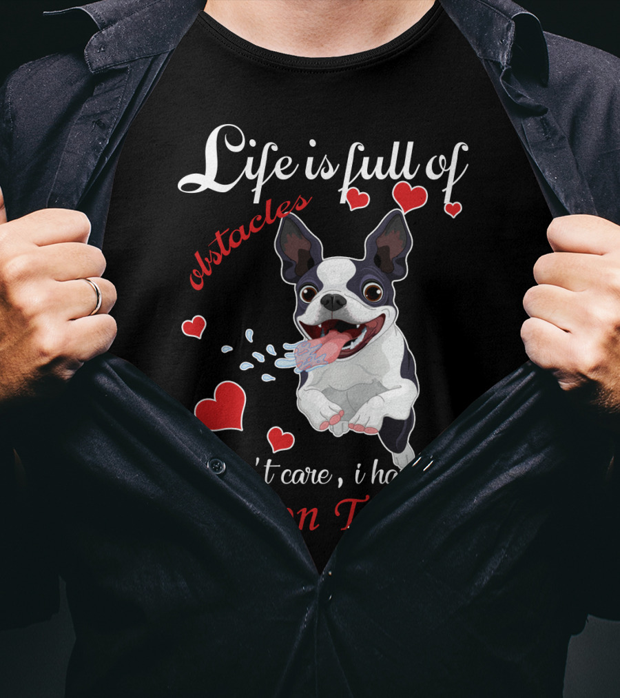 Life Is Full Of Obstacles I Don't Care I Have My Boston Terrier T-Shirt