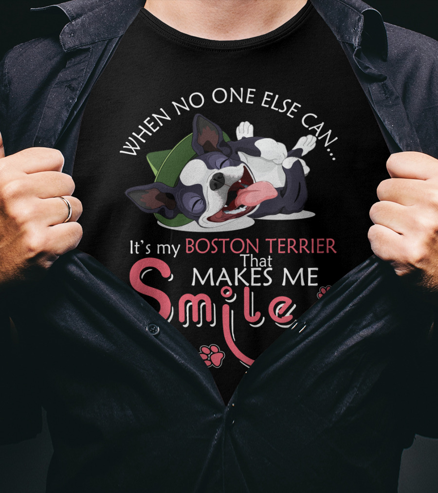 When No One Else Can It's My Boston Terrier That Makes Me Smile T-Shirt