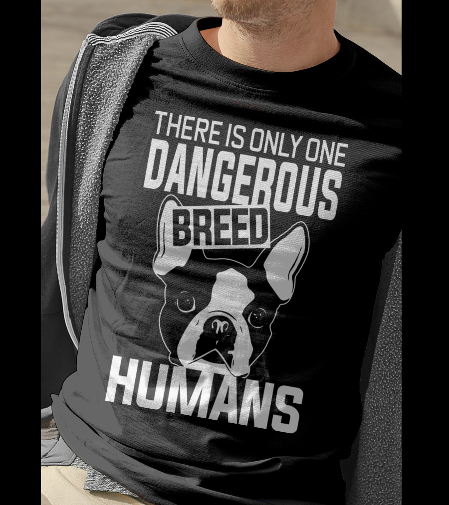 There Is Only One Dangerous Breed Humans Boston Terrier Lovers T-Shirt