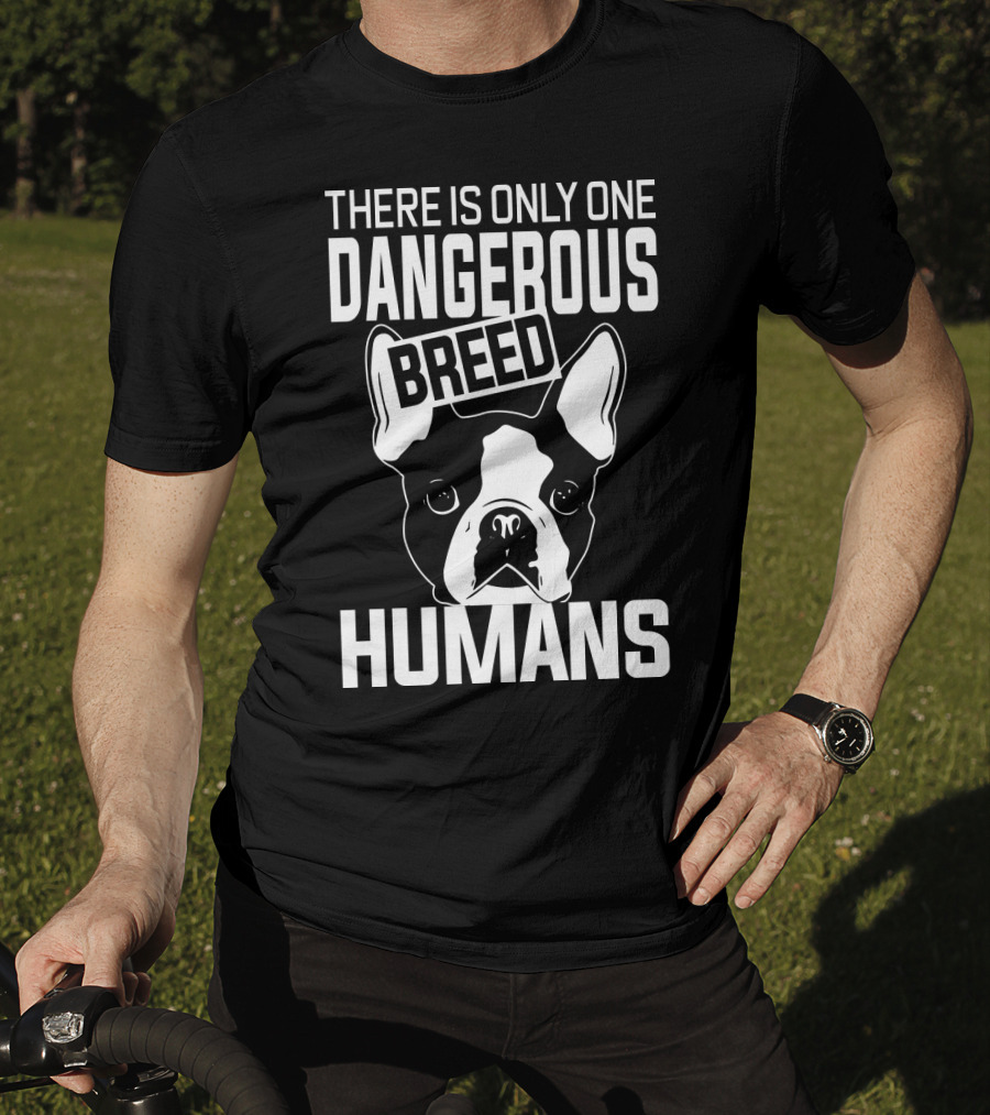 There Is Only One Dangerous Breed Humans Boston Terrier Lovers T-Shirt