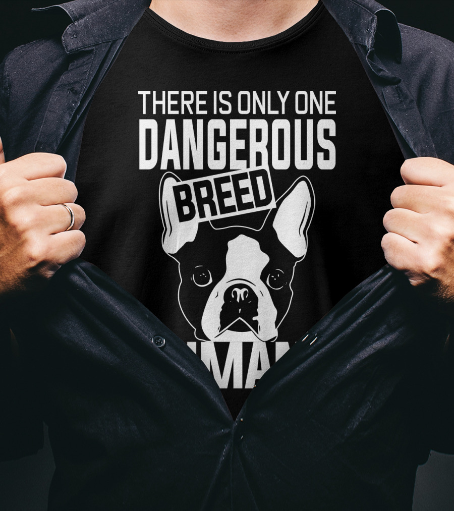 There Is Only One Dangerous Breed Humans Boston Terrier Lovers T-Shirt