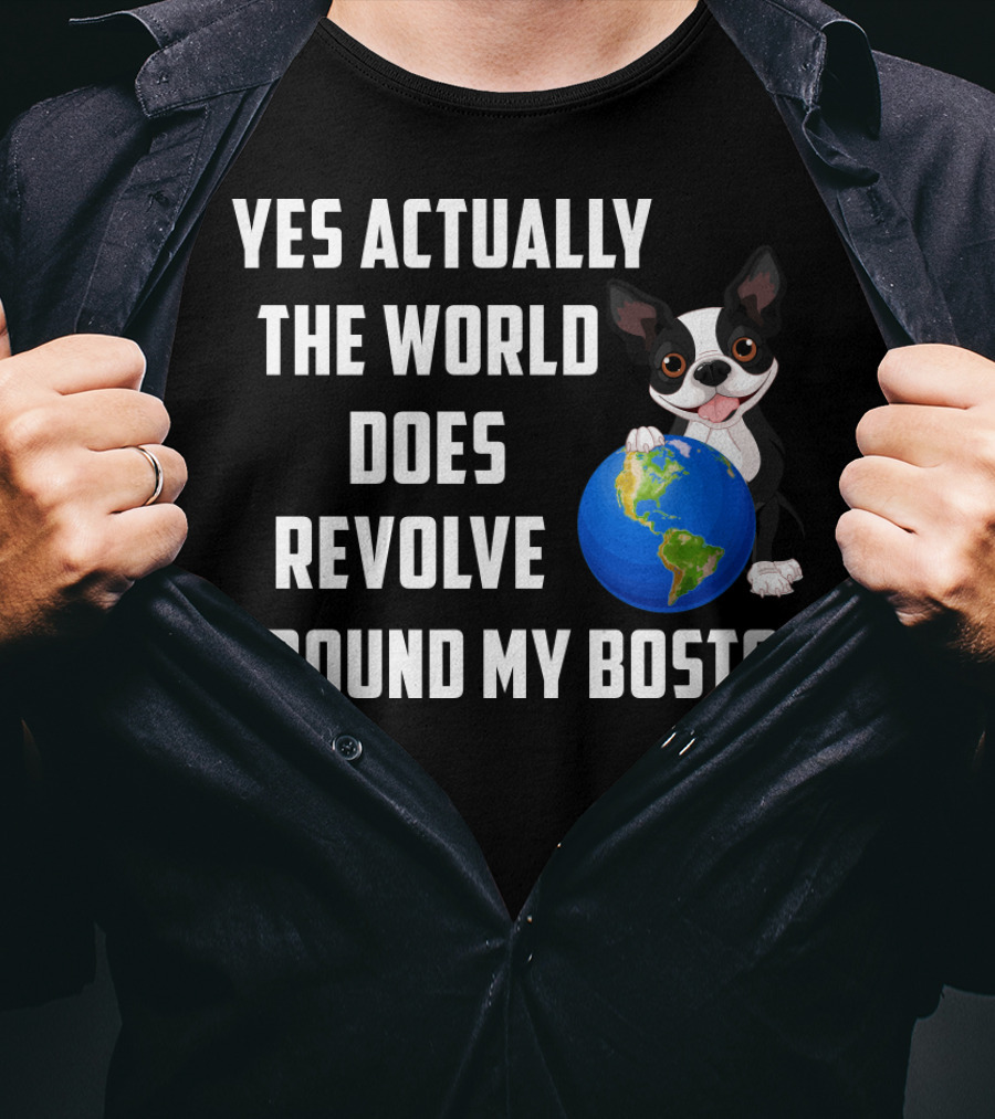 Yes Actually The World Does Revolve Around My Boston Terrier With Cute Illustration Of Dog Holding Globe T-Shirt
