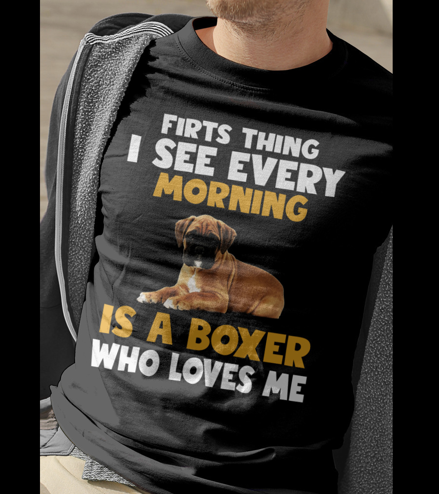 Firts Thing I See Every Morning Is A Boxer Who Loves Me T-Shirt
