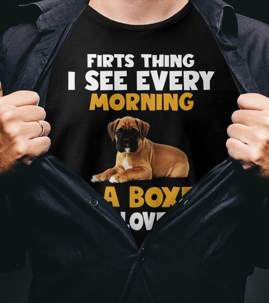 Firts Thing I See Every Morning Is A Boxer Who Loves Me T-Shirt