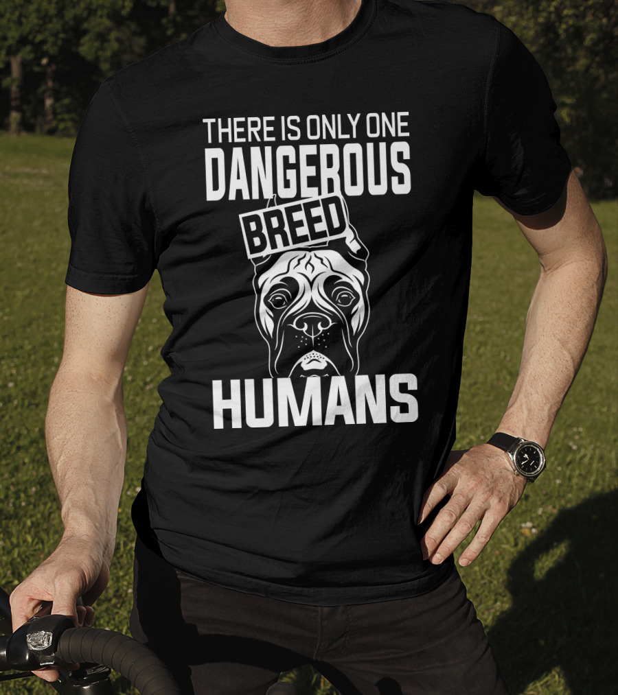 There Is Only One Dangerous Breed Humans Boxer T-Shirt