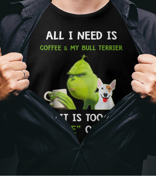 ALL I NEED IS COFFEE And MY BULL TERRIER IT IS TOO PEOPLE OUTSIDE T-Shirt