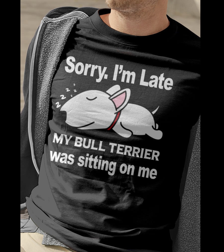 Sorry I'm Late My Bull Terrier Was Sitting On Me T-Shirt