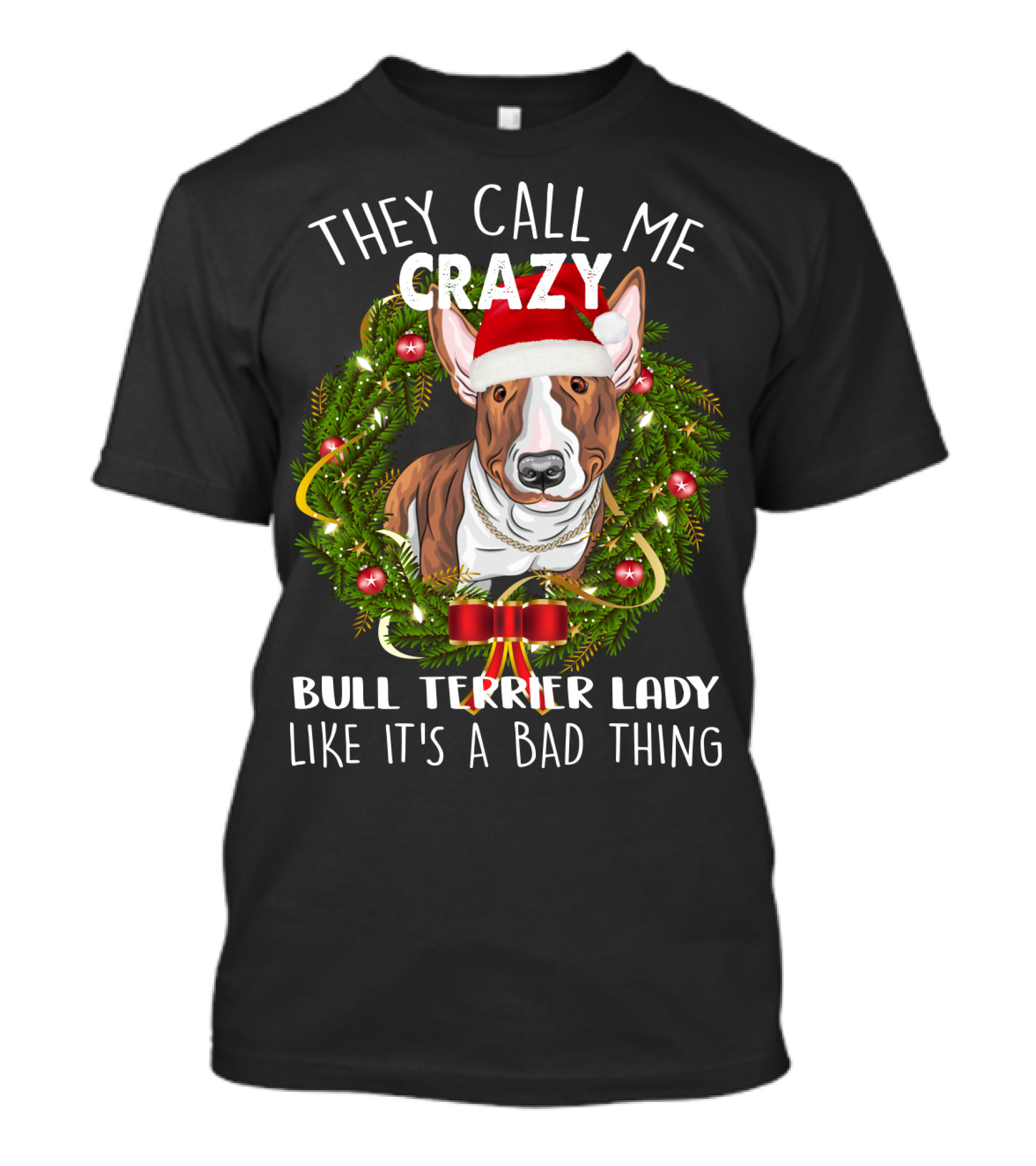 They Call Me Crazy Bull Terrier Lady Like It's A Bad Thing T-Shirt