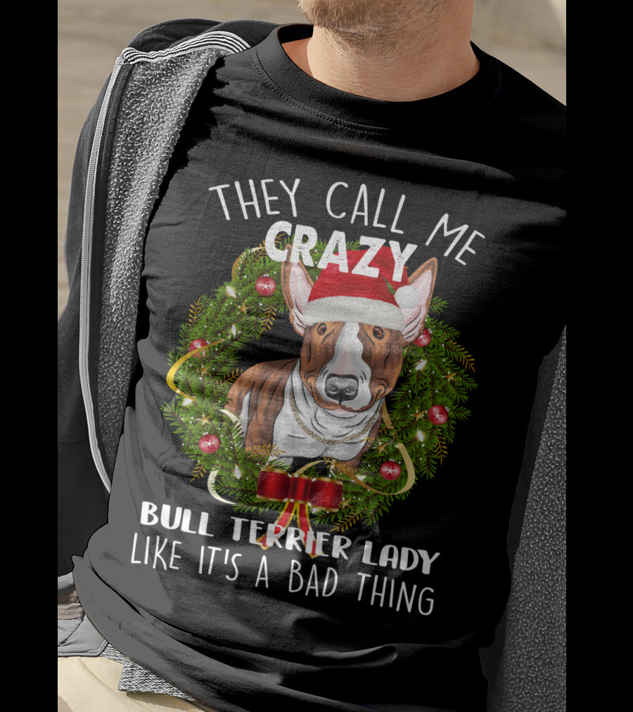 They Call Me Crazy Bull Terrier Lady Like It's A Bad Thing T-Shirt