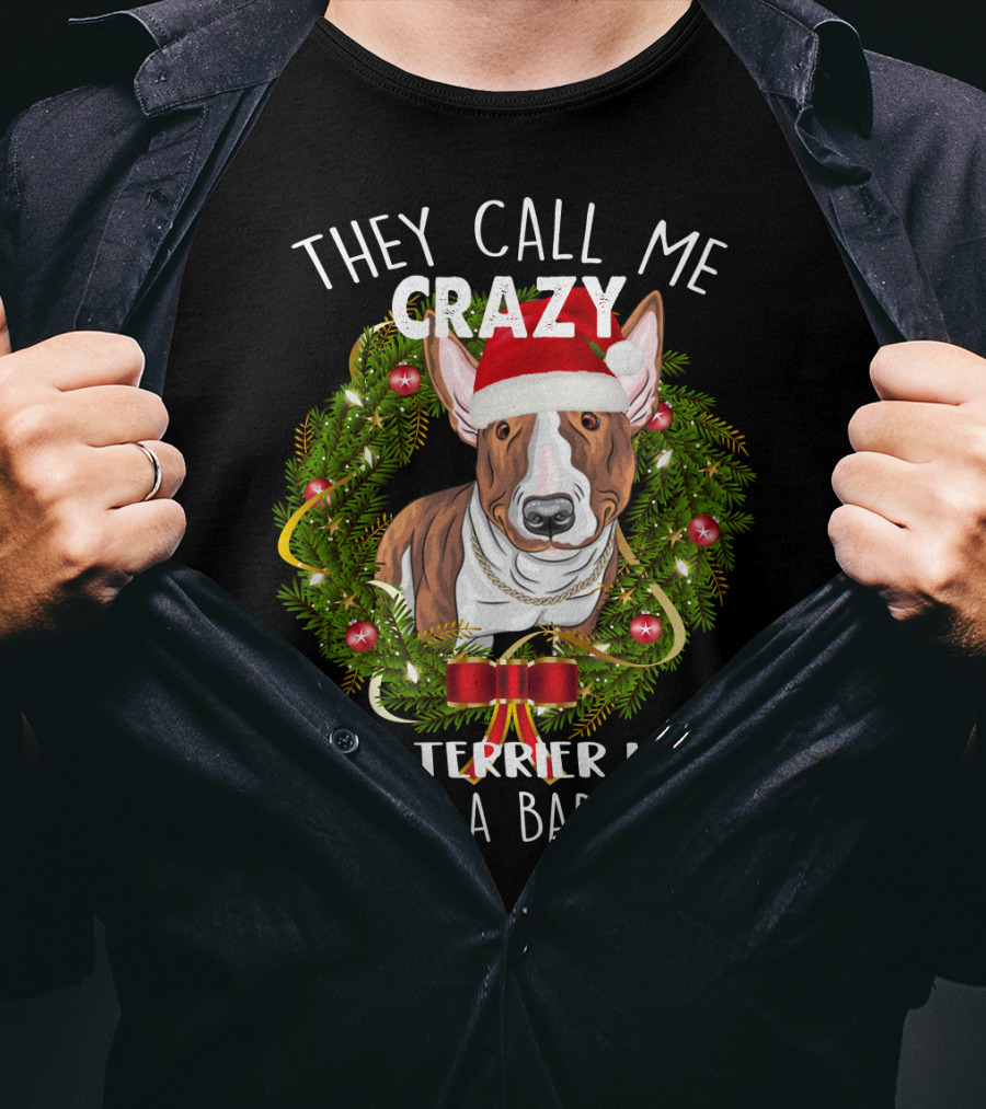 They Call Me Crazy Bull Terrier Lady Like It's A Bad Thing T-Shirt