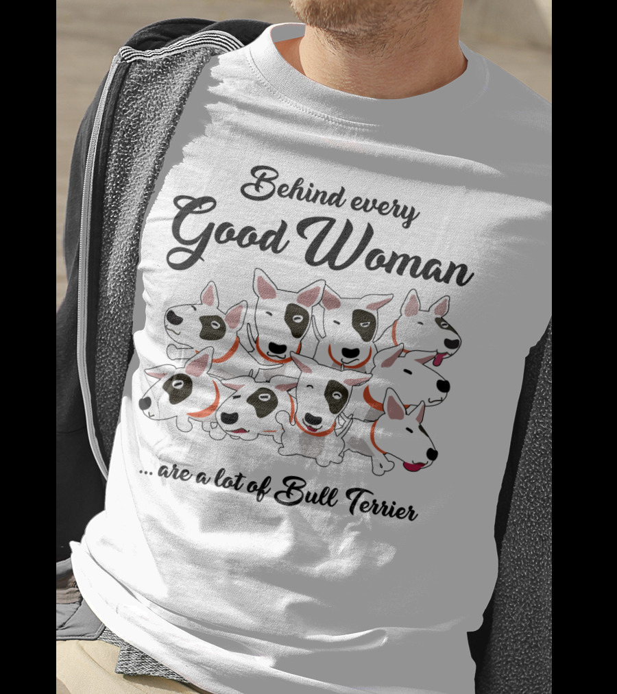 Behind Every Good Woman Are A Lot Of Bull Terriers T-Shirt