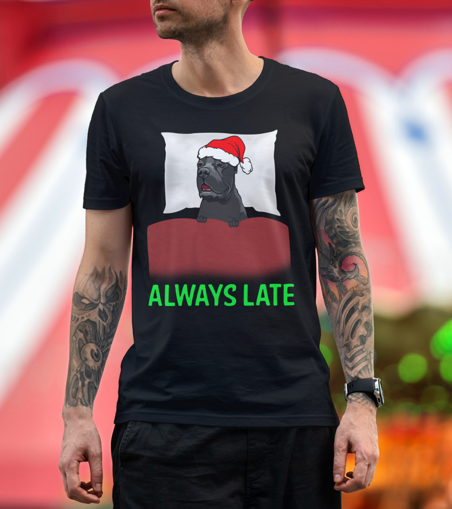 Cane Corso Always Late with Santa Hat T-Shirt