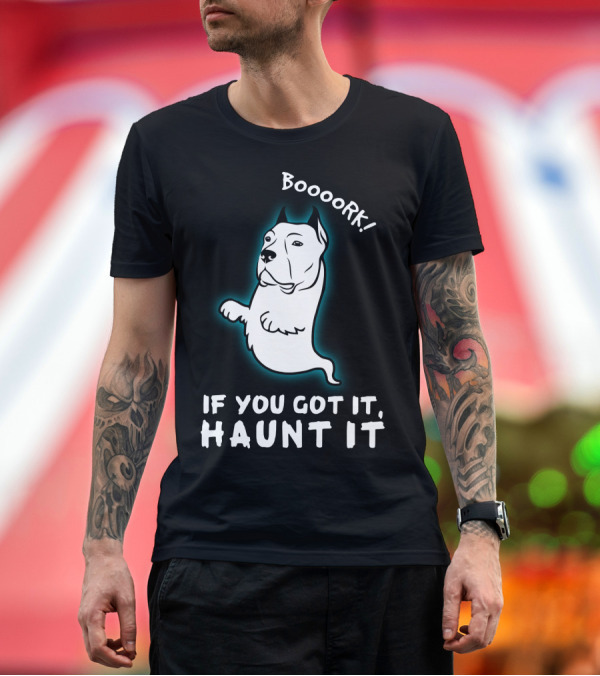 Premium T-Shirt: Boooork If You Got It Haunt It Ghost Dog T-Shirt Boooork If You Got It Haunt It Ghost Dog T-Shirt