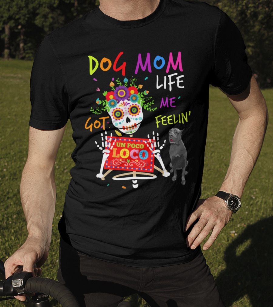 Dog Mom Life Got Me Feelin' Un Poco Loco Cane Corso T-Shirt
