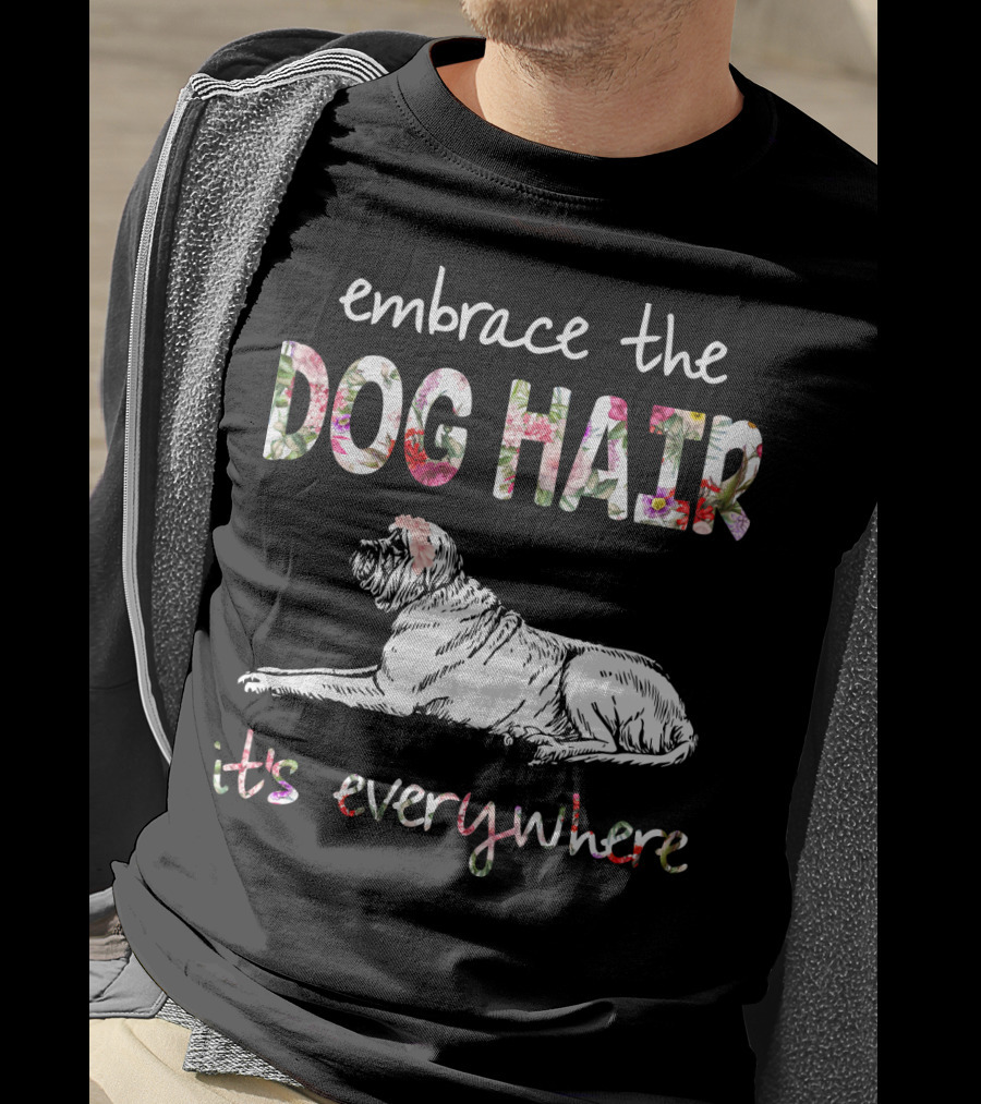 Embrace The Dog Hair It's Everywhere T-Shirt