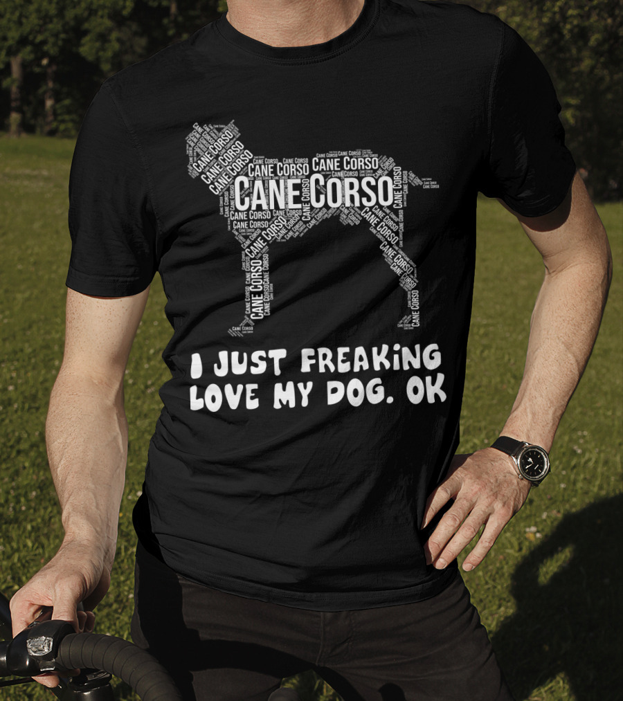 I Just Freaking Love My Cane Corso Dog, OK T-Shirt