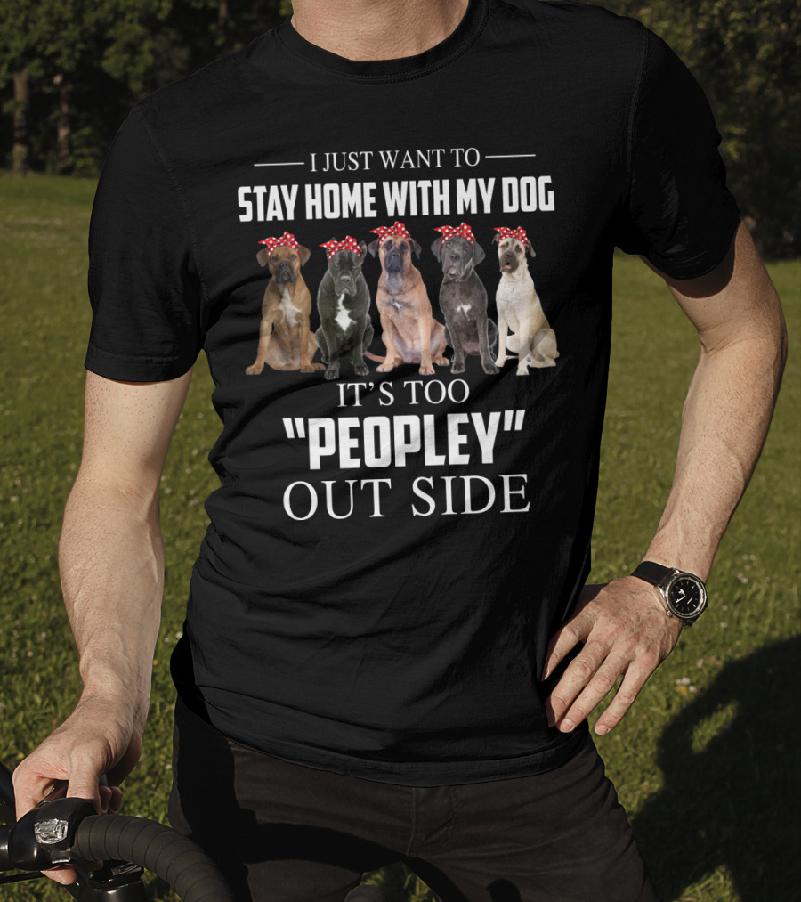 I Just Want To Stay Home With My Dog It's Too Peopley Outside T-Shirt