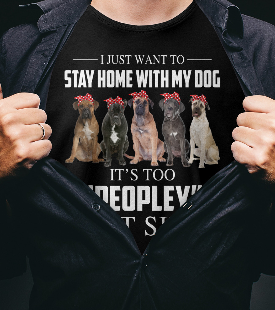 I Just Want To Stay Home With My Dog It's Too Peopley Outside T-Shirt