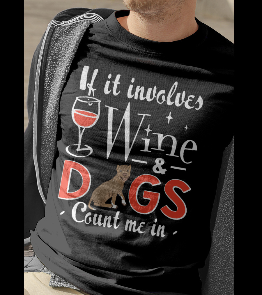 If It Involves Wine And Dogs Count Me In T-Shirt