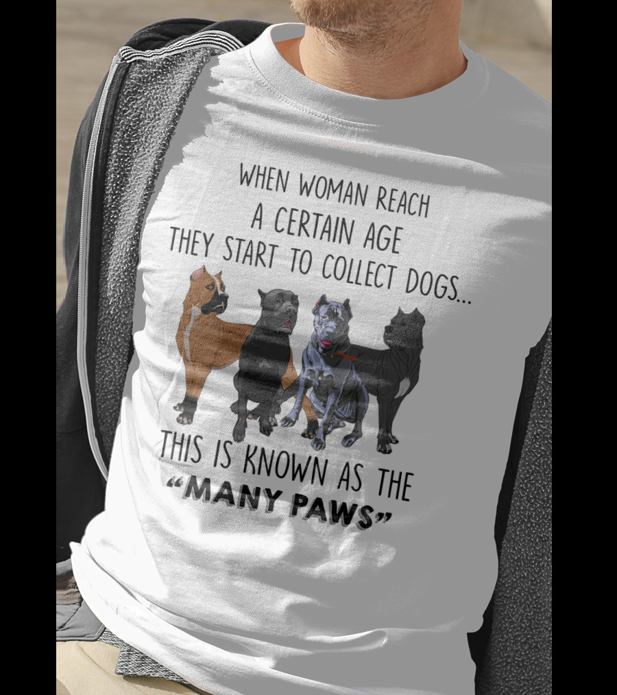 When Woman Reach A Certain Age They Start To Collect Dogs Known As The Many Paws T-Shirt