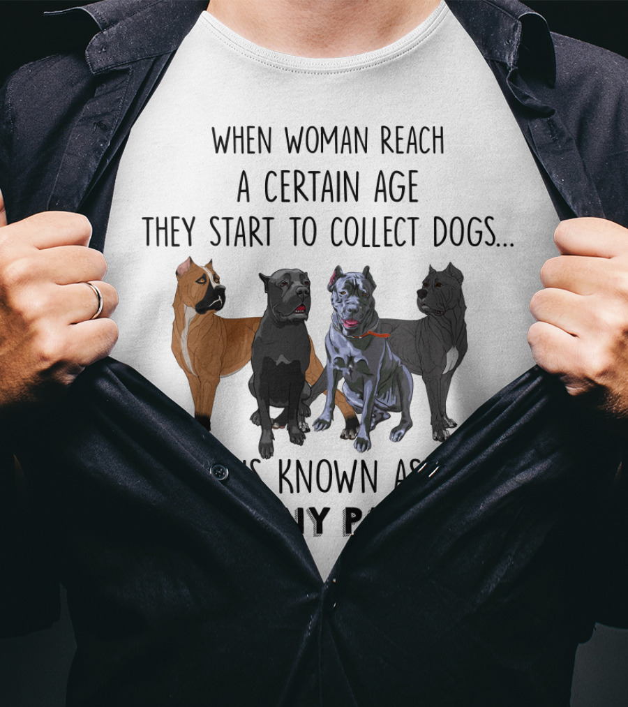 When Woman Reach A Certain Age They Start To Collect Dogs Known As The Many Paws T-Shirt