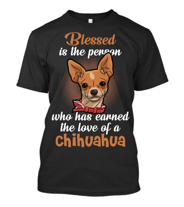 Blessed Is The Person Who Has Earned The Love Of A Chihuahua T-Shirt
