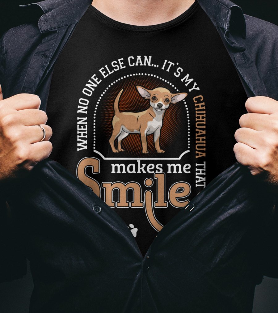 When No One Else Can It's My Chihuahua That Makes Me Smile T-Shirt