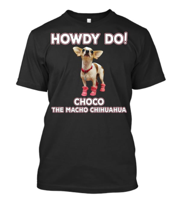 Howdy Do Choco The Macho Chihuahua T-Shirt
