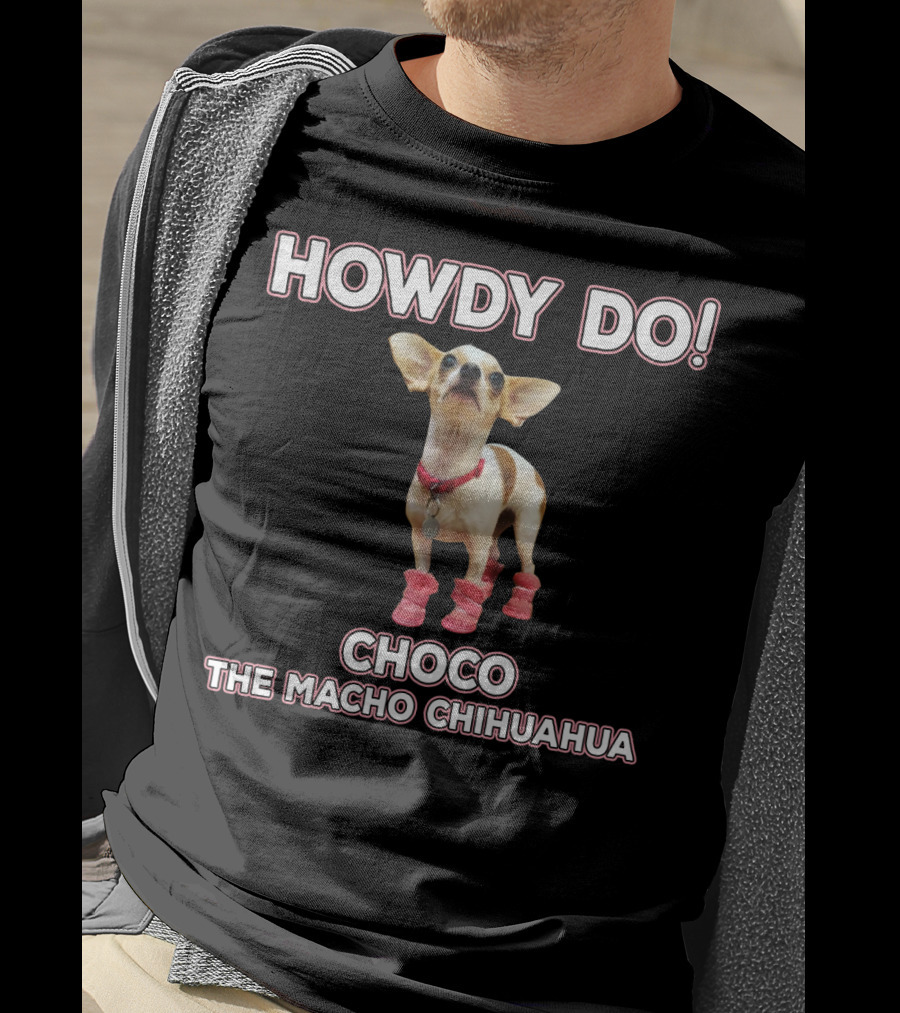 Howdy Do Choco The Macho Chihuahua T-Shirt