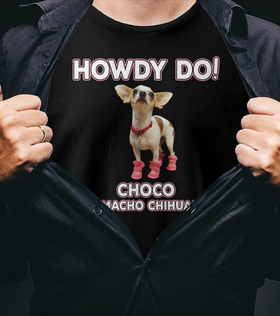 Howdy Do Choco The Macho Chihuahua T-Shirt