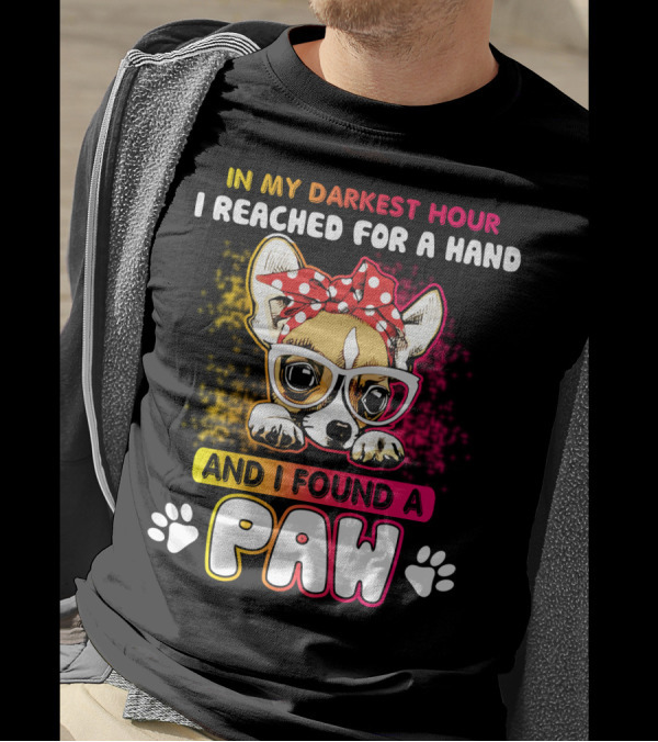 In My Darkest Hour I Reached For A Hand And I Found A Paw T-Shirt