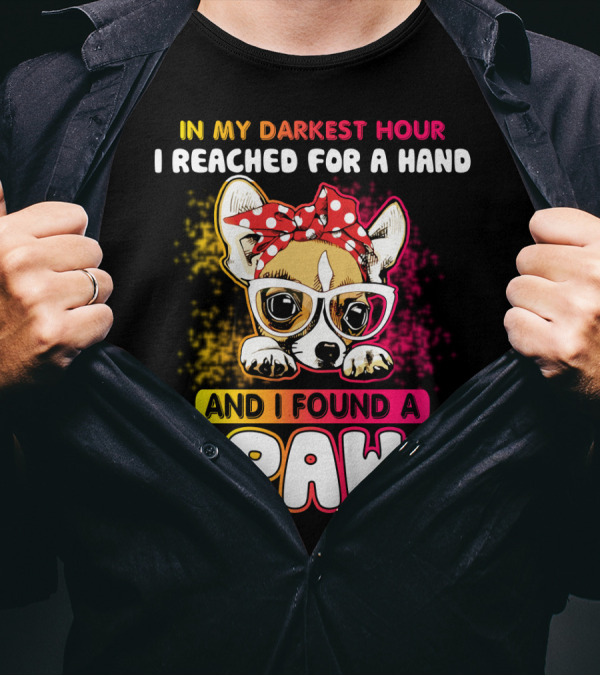 In My Darkest Hour I Reached For A Hand And I Found A Paw T-Shirt