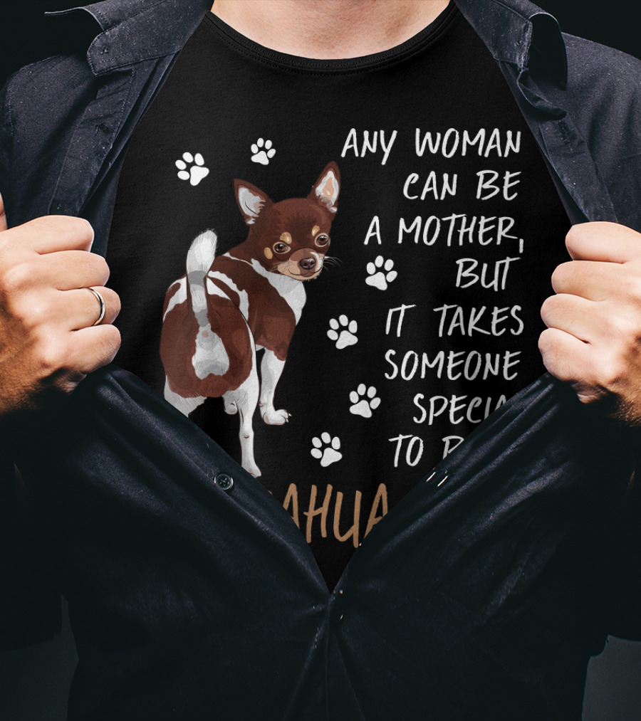 Any Woman Can Be A Mother But It Takes Someone Special To Be A Chihuahua Mom T-Shirt