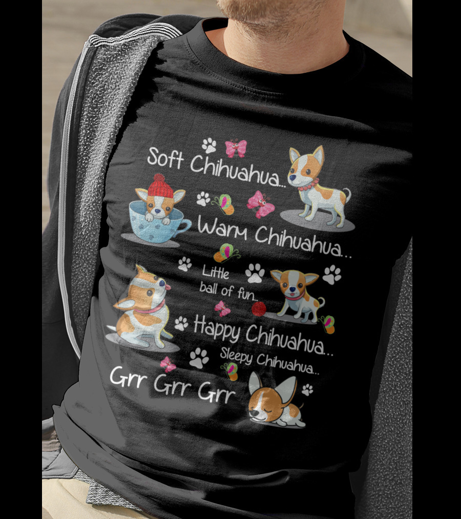 Soft Chihuahua Warm Chihuahua Little Ball Of Fun Happy Chihuahua Sleepy Chihuahua Grr Grr Grr T-Shirt