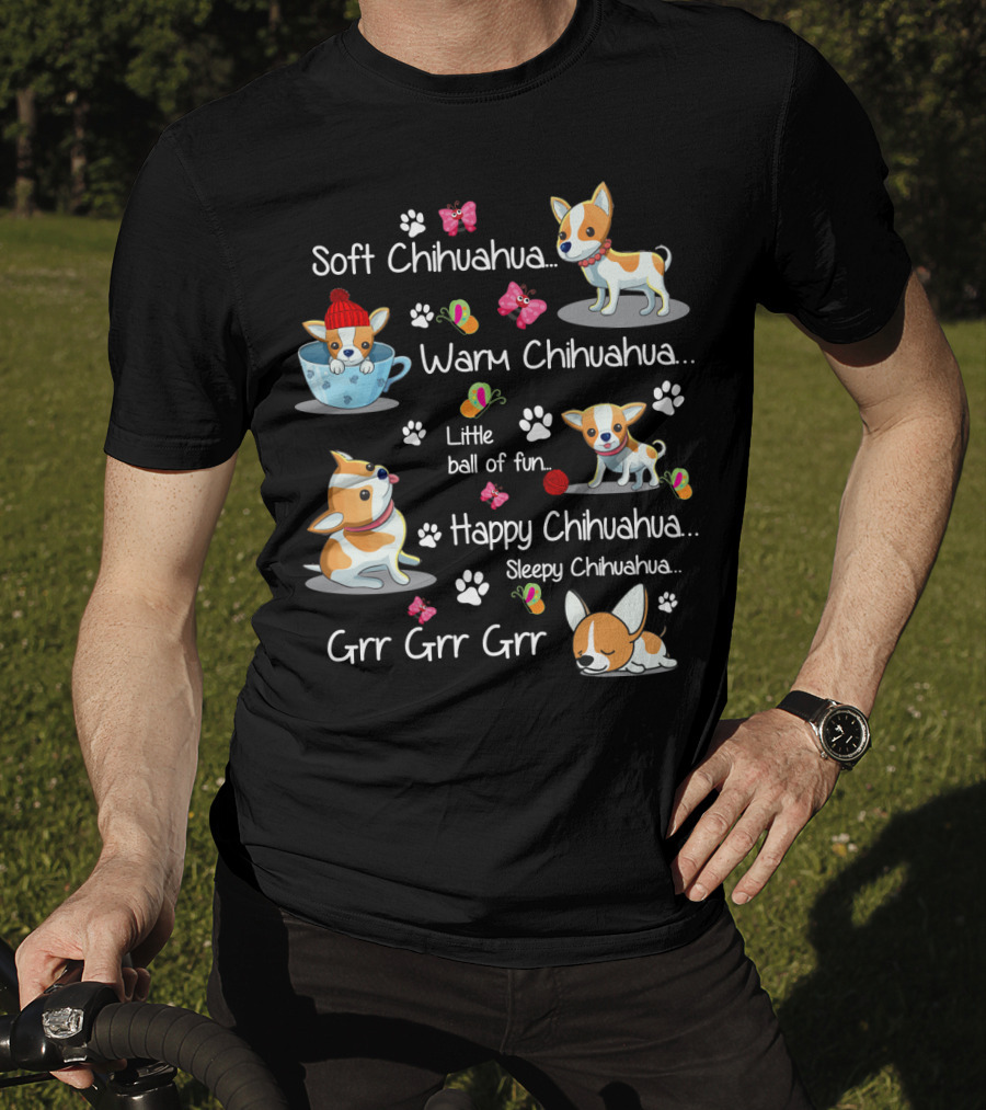 Soft Chihuahua Warm Chihuahua Little Ball Of Fun Happy Chihuahua Sleepy Chihuahua Grr Grr Grr T-Shirt