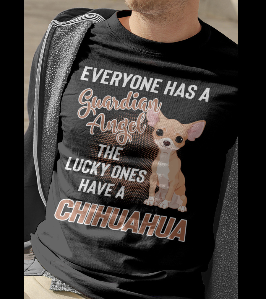 Everyone Has A Guardian Angel The Lucky Ones Have A Chihuahua T-Shirt
