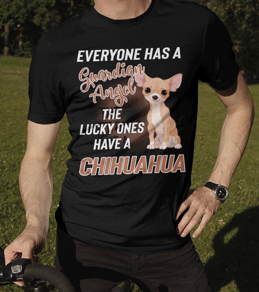 Everyone Has A Guardian Angel The Lucky Ones Have A Chihuahua T-Shirt