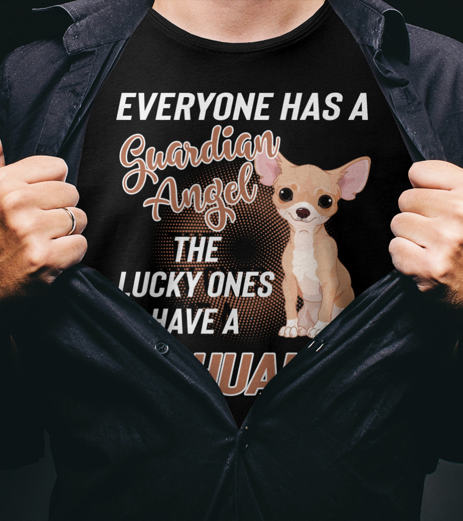 Everyone Has A Guardian Angel The Lucky Ones Have A Chihuahua T-Shirt