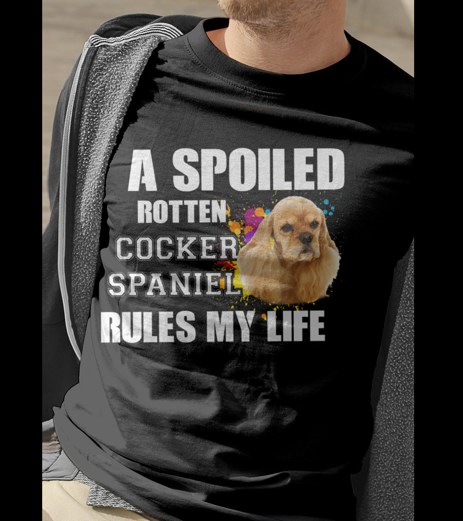A Spoiled Rotten Cocker Spaniel Rules My Life T-Shirt