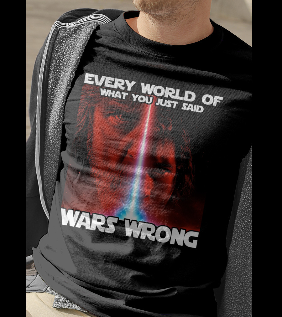 Every World Of What You Just Said Wars Wrong T-Shirt