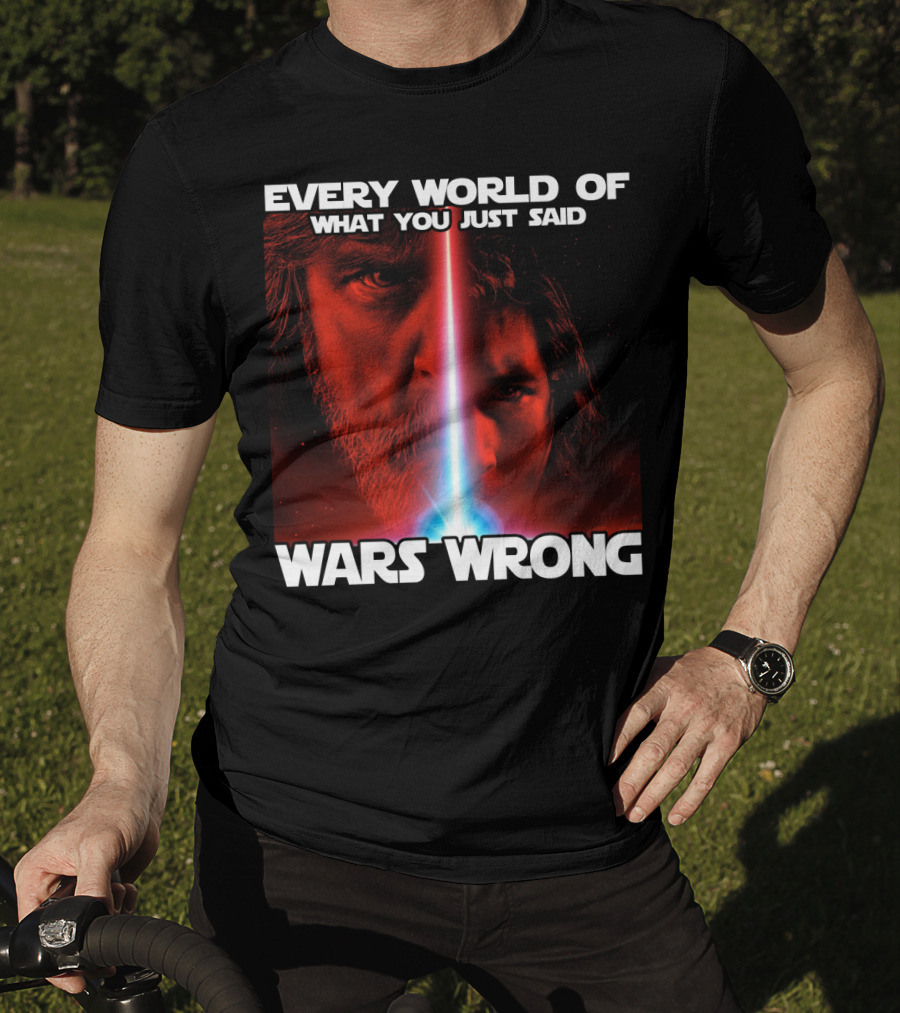 Every World Of What You Just Said Wars Wrong T-Shirt