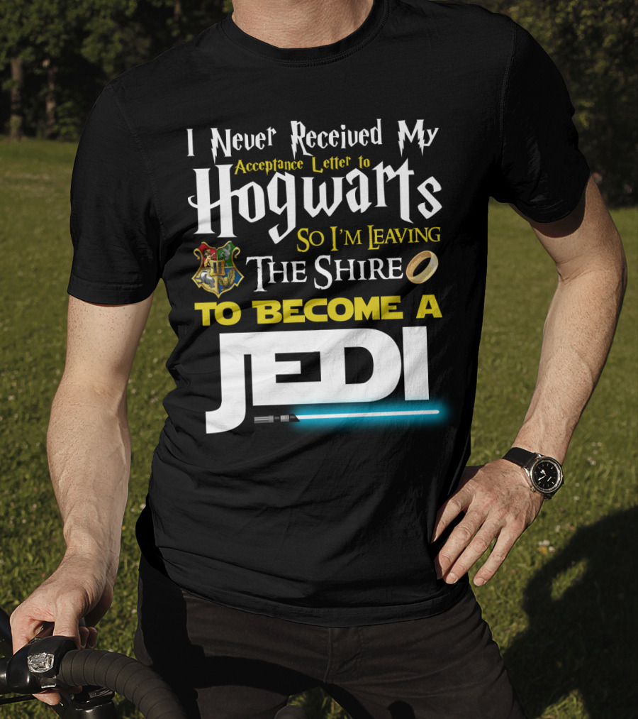 I Never Received My Acceptance Letter To Hogwarts So I'm Leaving The Shire To Become A Jedi T-Shirt