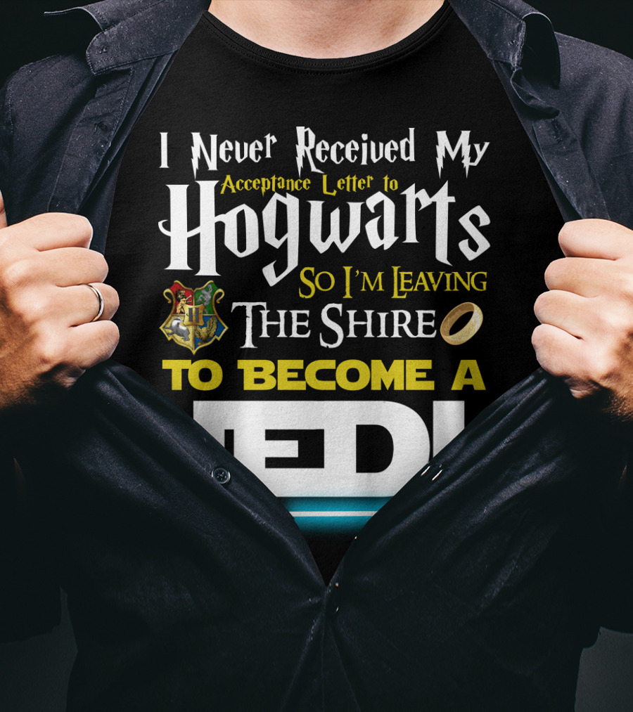 I Never Received My Acceptance Letter To Hogwarts So I'm Leaving The Shire To Become A Jedi T-Shirt