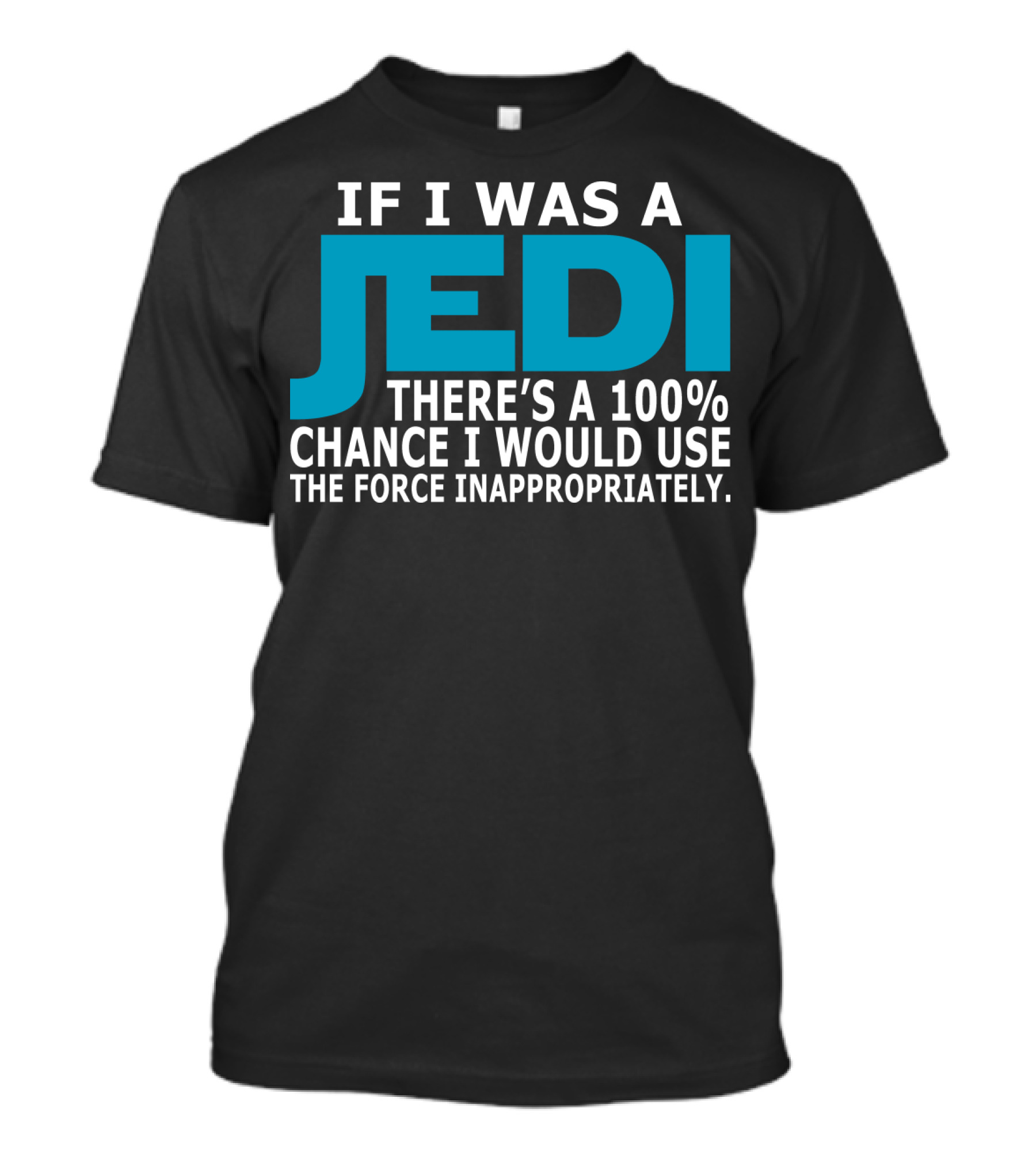 If I Was A Jedi There's A 100% Chance I Would Use The Force Inappropriately T-Shirt