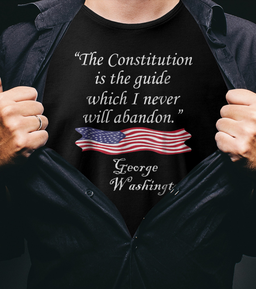 The Constitution Is The Guide American Flag Quote George Washington T-Shirt