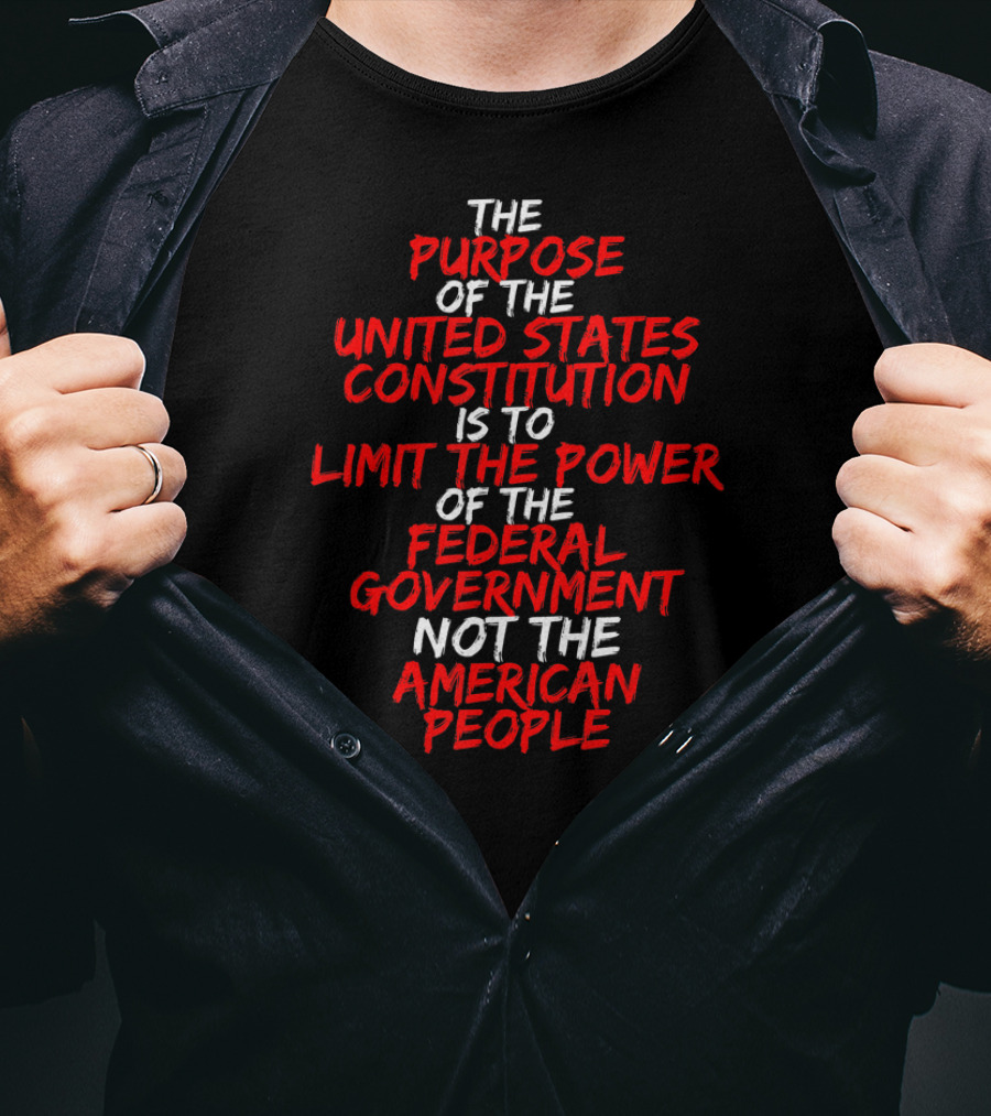 The Purpose Of The United States Constitution Limit Power Federal Government Not American People T-Shirt